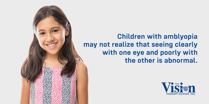 Children with amblyopia may not realize they're seeing abnormally.